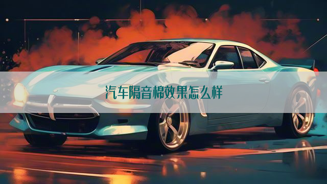 汽车隔音棉效果怎么样