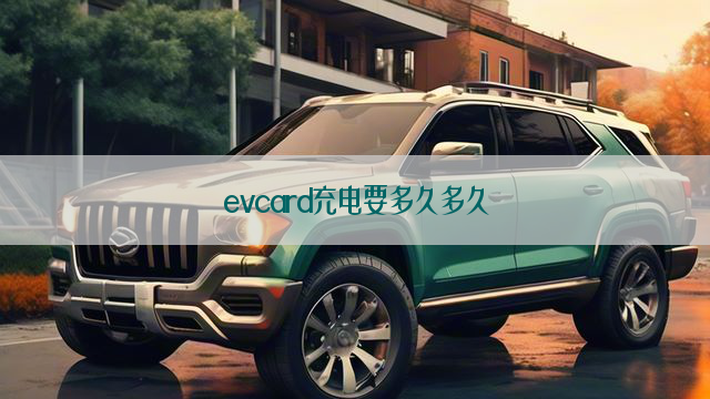 evcard充电要多久多久