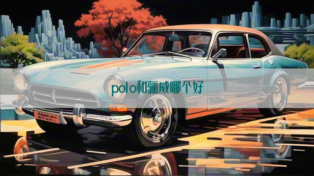 polo和骊威哪个好