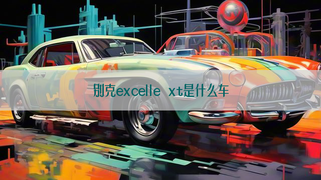 别克excelle xt是什么车