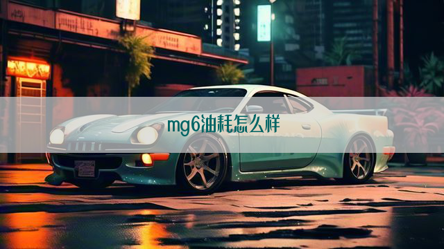 mg6油耗怎么样